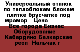 Универсальный станок по теплоблокам,блокам,плитке,брусчатке под мрамор › Цена ­ 450 000 - Все города Бизнес » Оборудование   . Кабардино-Балкарская респ.,Нальчик г.